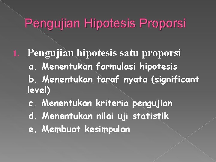 Pengujian Hipotesis Proporsi 1. Pengujian hipotesis satu proporsi a. Menentukan formulasi hipotesis b. Menentukan