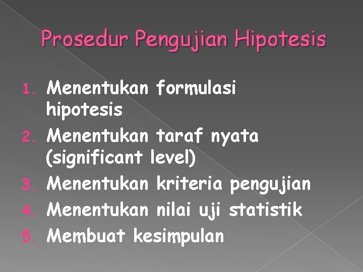 Prosedur Pengujian Hipotesis 1. 2. 3. 4. 5. Menentukan formulasi hipotesis Menentukan taraf nyata