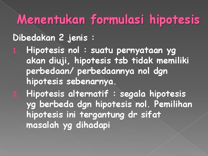 Menentukan formulasi hipotesis Dibedakan 2 jenis : 1. Hipotesis nol : suatu pernyataan yg