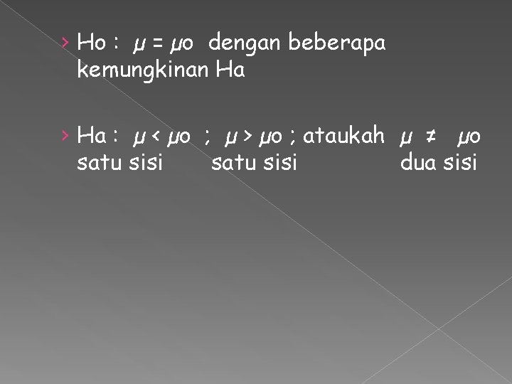 › Ho : µ = µo dengan beberapa kemungkinan Ha › Ha : µ