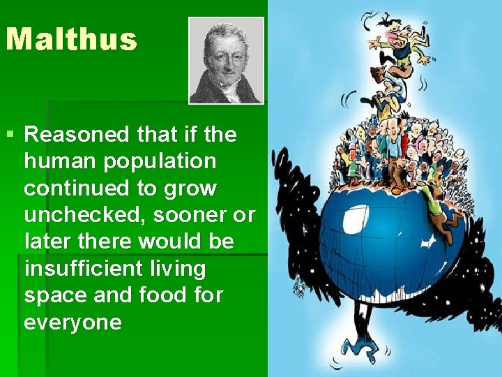 Malthus § Reasoned that if the human population continued to grow unchecked, sooner or