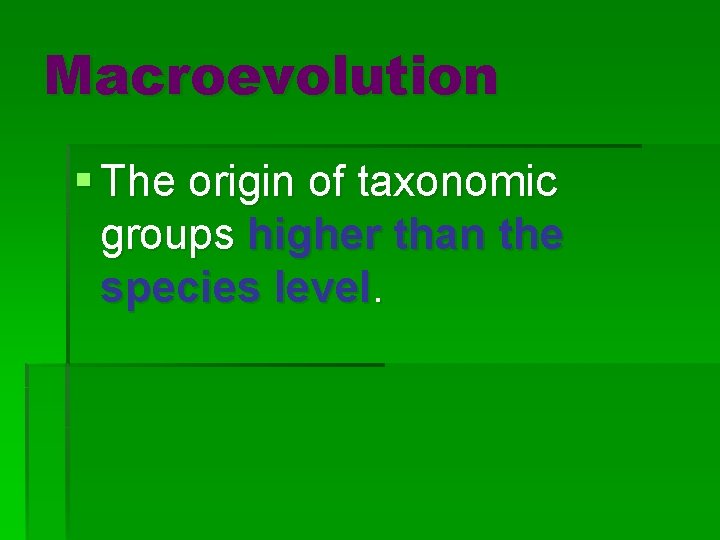 Macroevolution § The origin of taxonomic groups higher than the species level. 