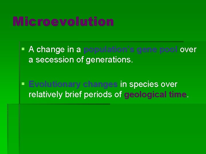 Microevolution § A change in a population’s gene pool over a secession of generations.