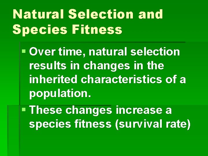 Natural Selection and Species Fitness § Over time, natural selection results in changes in