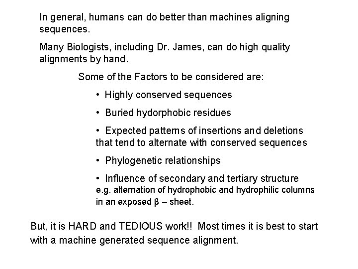 In general, humans can do better than machines aligning sequences. Many Biologists, including Dr.