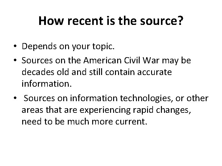 How recent is the source? • Depends on your topic. • Sources on the