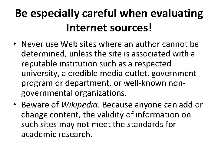 Be especially careful when evaluating Internet sources! • Never use Web sites where an
