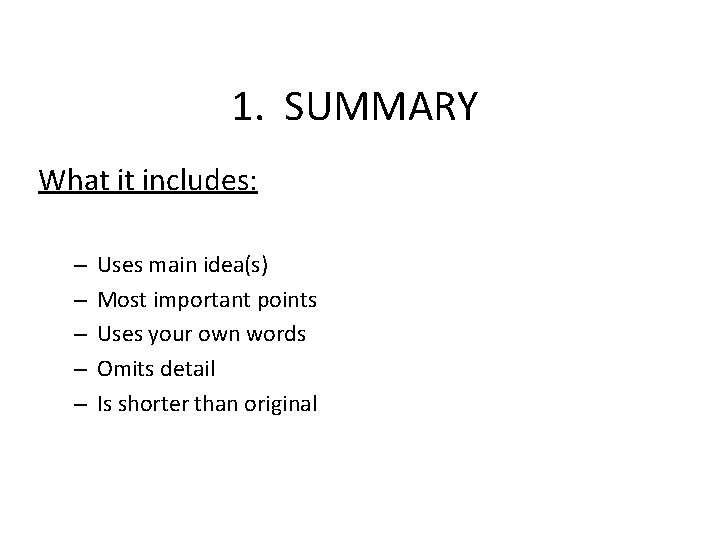 1. SUMMARY What it includes: – – – Uses main idea(s) Most important points