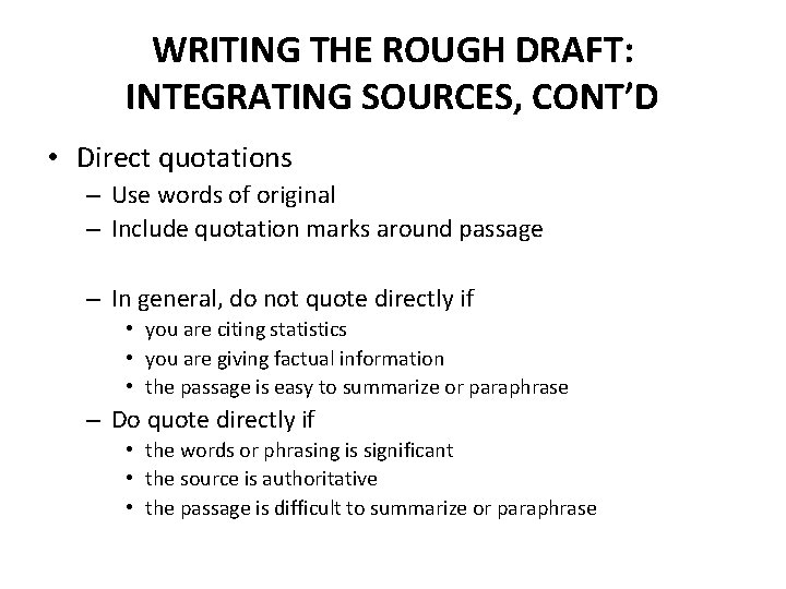 WRITING THE ROUGH DRAFT: INTEGRATING SOURCES, CONT’D • Direct quotations – Use words of