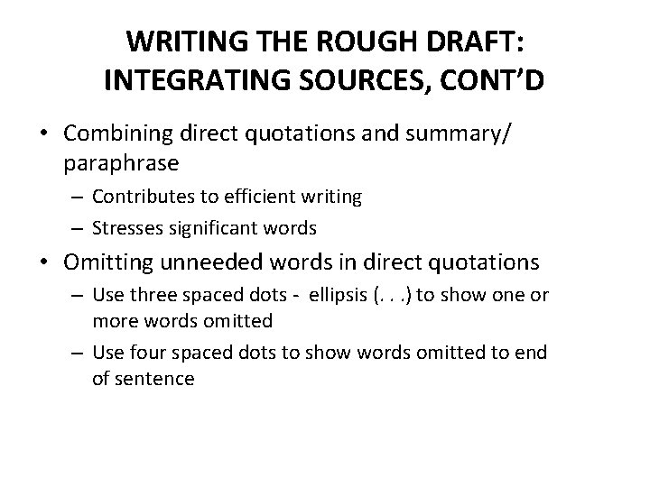 WRITING THE ROUGH DRAFT: INTEGRATING SOURCES, CONT’D • Combining direct quotations and summary/ paraphrase