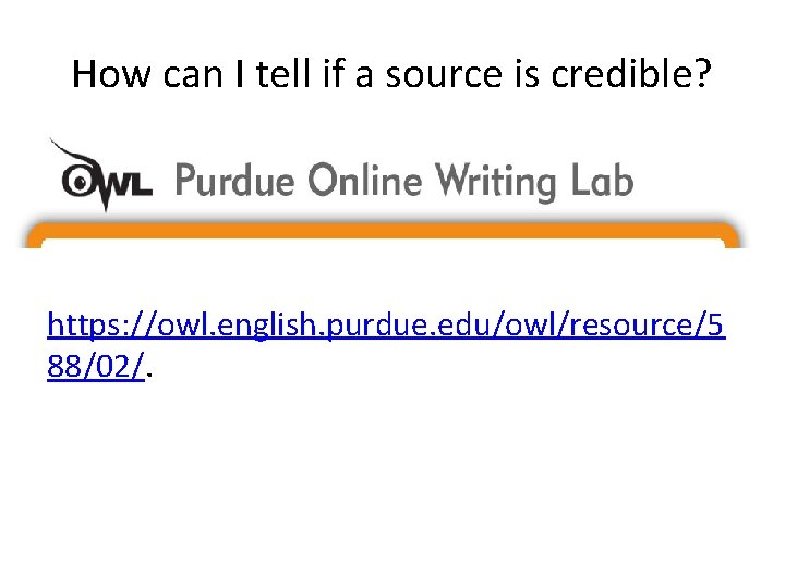 How can I tell if a source is credible? https: //owl. english. purdue. edu/owl/resource/5