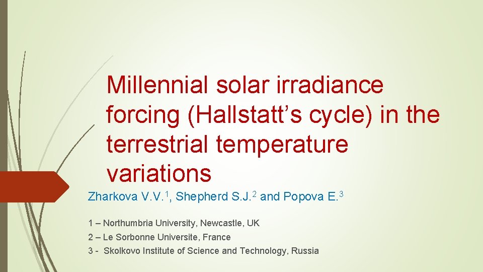 Millennial solar irradiance forcing (Hallstatt’s cycle) in the terrestrial temperature variations Zharkova V. V. Millennial solar irradiance forcing (Hallstatt’s cycle) in the terrestrial temperature variations Zharkova V. V.