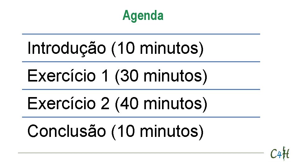 Agenda Introdução (10 minutos) Exercício 1 (30 minutos) Exercício 2 (40 minutos) Conclusão (10