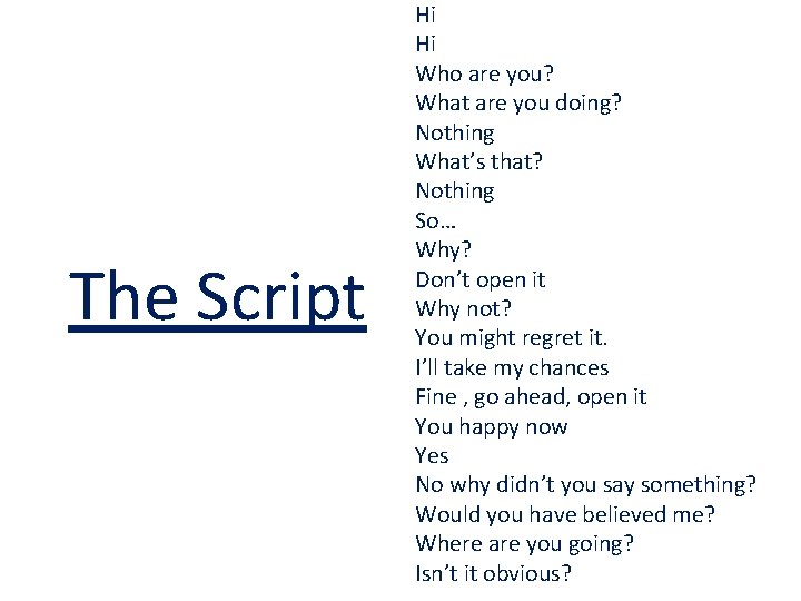 The Script Hi Hi Who are you? What are you doing? Nothing What’s that?