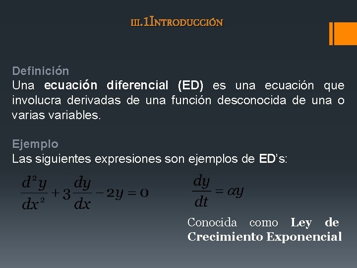 III. 1 INTRODUCCIÓN Definición Una ecuación diferencial (ED) es una ecuación que involucra derivadas