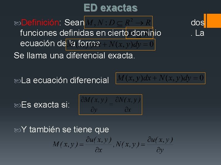 ED exactas Definición: Sean funciones definidas en cierto dominio ecuación de la forma Se