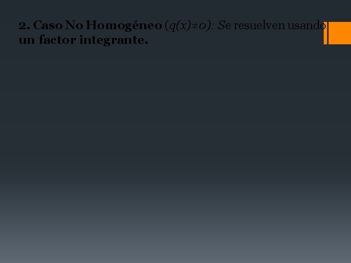 2. Caso No Homogéneo (q(x)≠ 0): Se resuelven usando un factor integrante. 