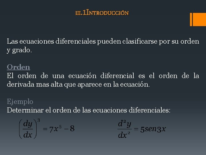 III. 1 INTRODUCCIÓN Las ecuaciones diferenciales pueden clasificarse por su orden y grado. Orden