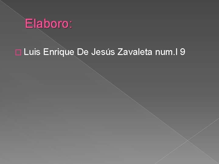Elaboro: � Luis Enrique De Jesús Zavaleta num. l 9 