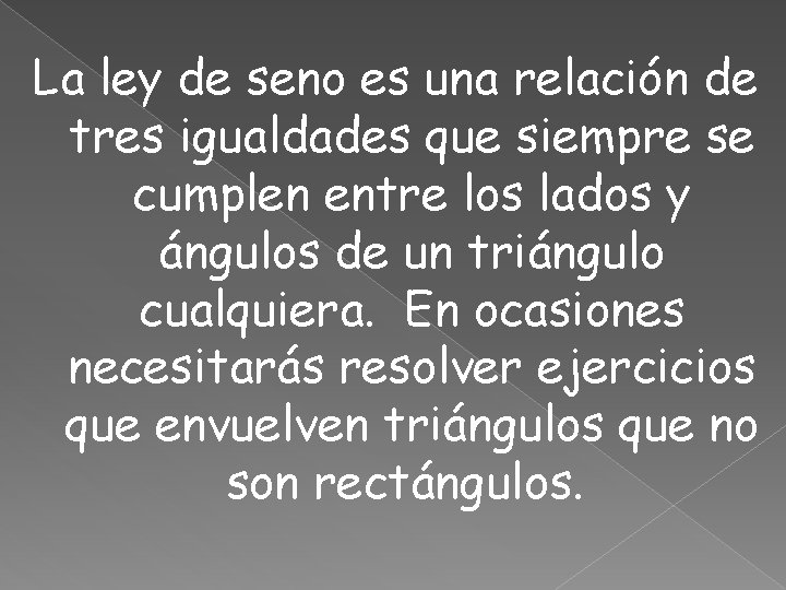 La ley de seno es una relación de tres igualdades que siempre se cumplen