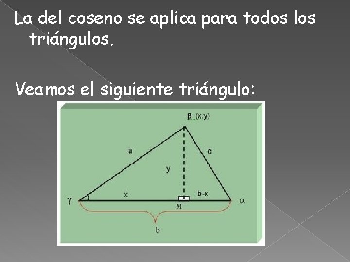 La del coseno se aplica para todos los triángulos. Veamos el siguiente triángulo: 