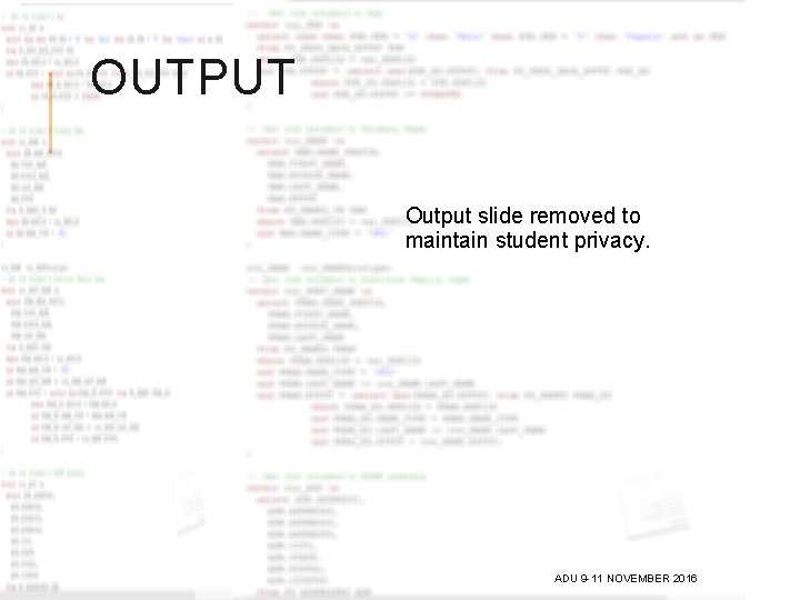 OUTPUT Output slide removed to maintain student privacy. ADU 9 -11 NOVEMBER 2016 