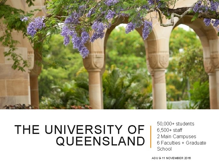 THE UNIVERSITY OF QUEENSLAND 50, 000+ students 6, 500+ staff 2 Main Campuses 6