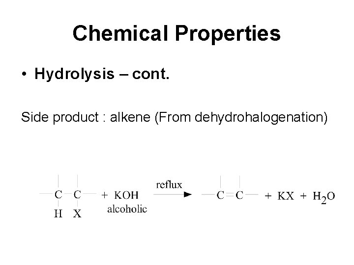 Chemical Properties • Hydrolysis – cont. Side product : alkene (From dehydrohalogenation) 
