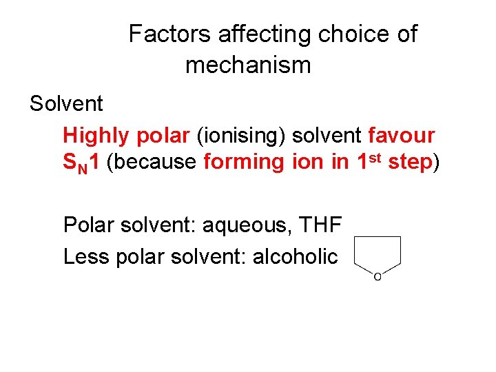 Factors affecting choice of mechanism Solvent Highly polar (ionising) solvent favour SN 1 (because
