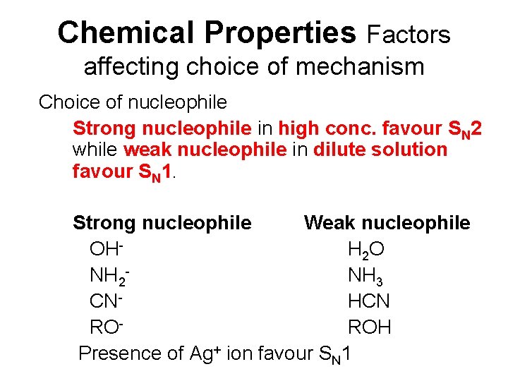 Chemical Properties Factors affecting choice of mechanism Choice of nucleophile Strong nucleophile in high