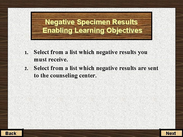 Negative Specimen Results Enabling Learning Objectives 1. 2. Back Select from a list which