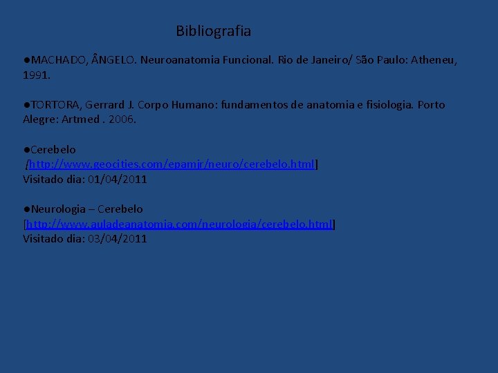 Bibliografia ●MACHADO, NGELO. Neuroanatomia Funcional. Rio de Janeiro/ São Paulo: Atheneu, 1991. ●TORTORA, Gerrard
