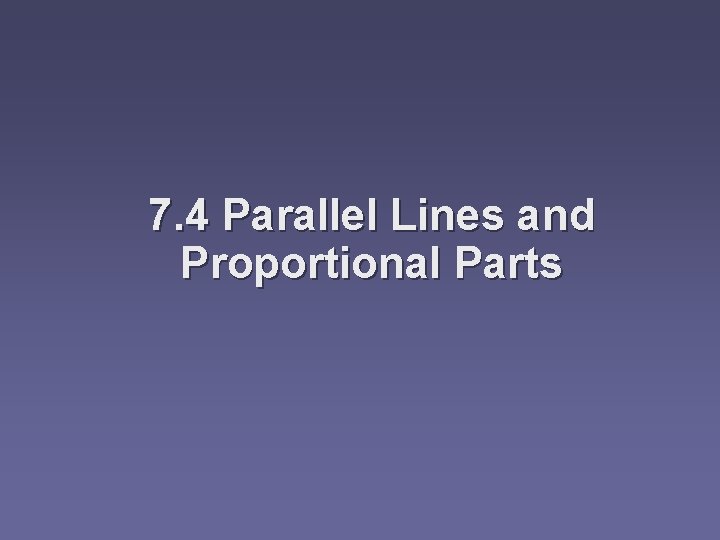 7. 4 Parallel Lines and Proportional Parts 