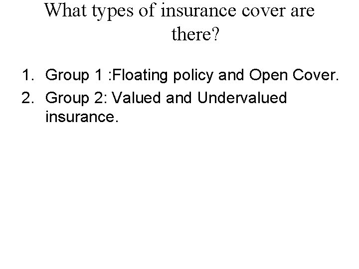 What types of insurance cover are there? 1. Group 1 : Floating policy and
