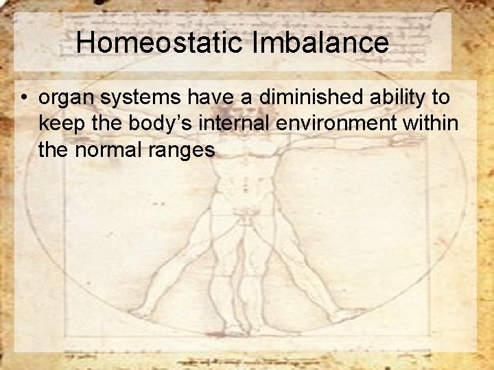 Homeostatic Imbalance • organ systems have a diminished ability to keep the body’s internal