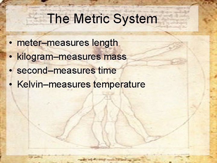 The Metric System • • meter–measures length kilogram–measures mass second–measures time Kelvin–measures temperature 