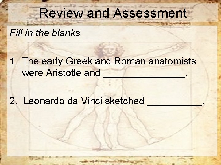 Review and Assessment Fill in the blanks 1. The early Greek and Roman anatomists