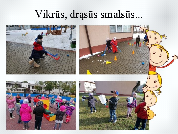 Vikrūs, drąsūs smalsūs. . . 