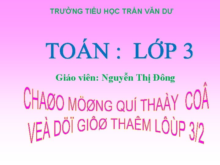 TRƯỜNG TIỂU HỌC TRẦN VĂN DƯ Giáo viên: Nguyễn Thị Đông 