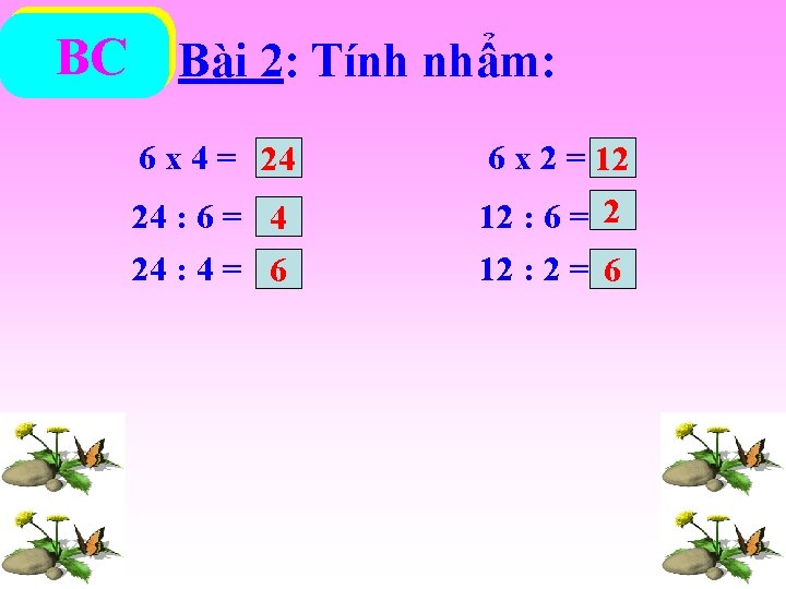 BC Bài 2: Tính nhẩm: 6 x 4 = 24 6 x 2 =