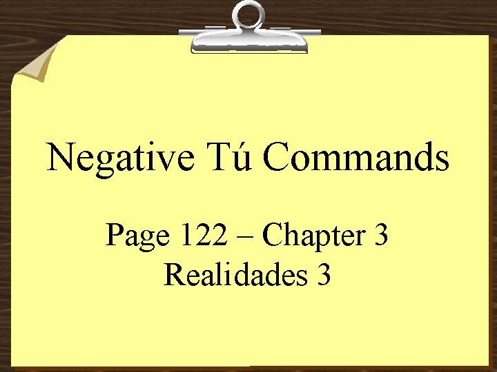 Negative Tú Commands Page 122 – Chapter 3 Realidades 3 