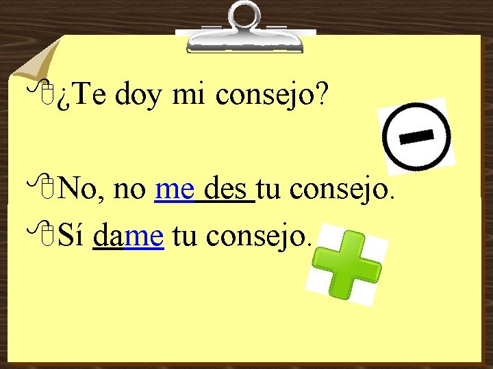 8¿Te doy mi consejo? 8 No, no me des tu consejo. 8 Sí dame