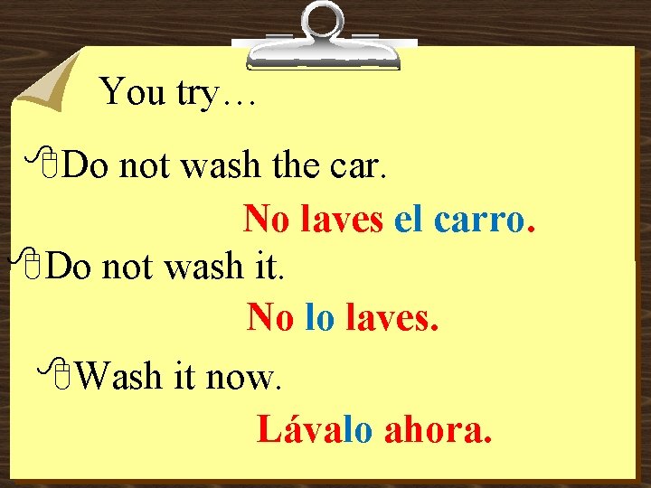 You try… 8 Do not wash the car. No laves el carro. 8 Do