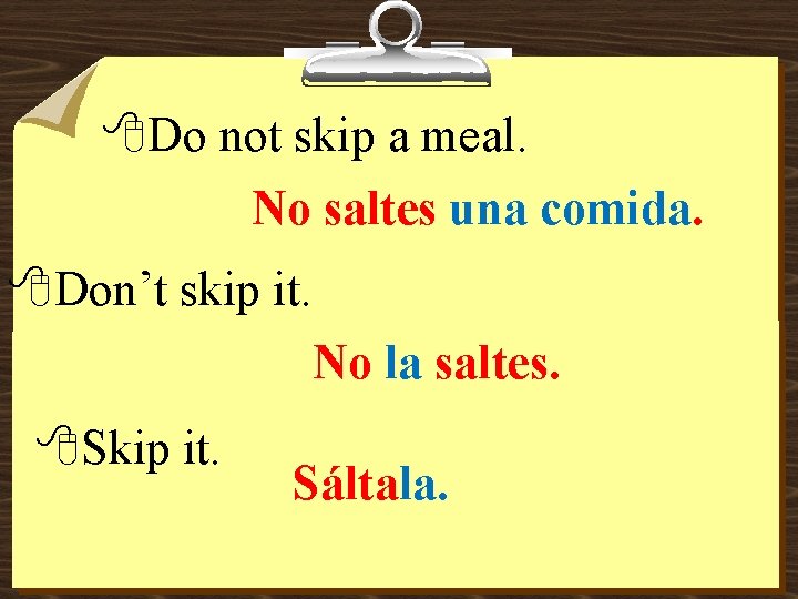 8 Do not skip a meal. No saltes una comida. 8 Don’t skip it.