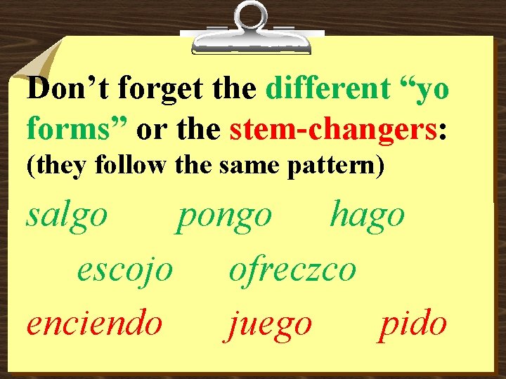Don’t forget the different “yo forms” or the stem-changers: (they follow the same pattern)