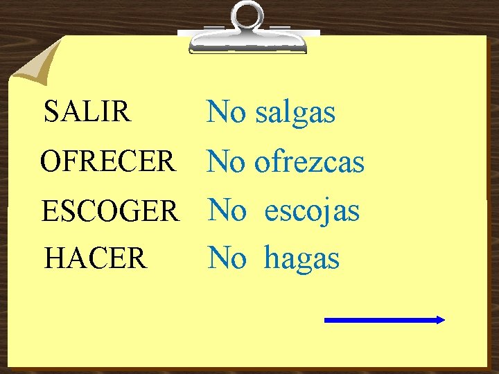 No salgas OFRECER No ofrezcas ESCOGER No escojas HACER No hagas SALIR 