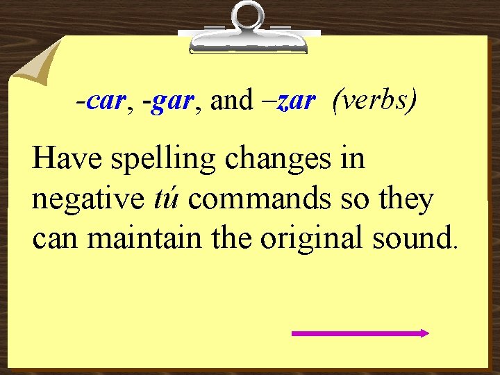 -car, -gar, and –zar (verbs) Have spelling changes in negative tú commands so they