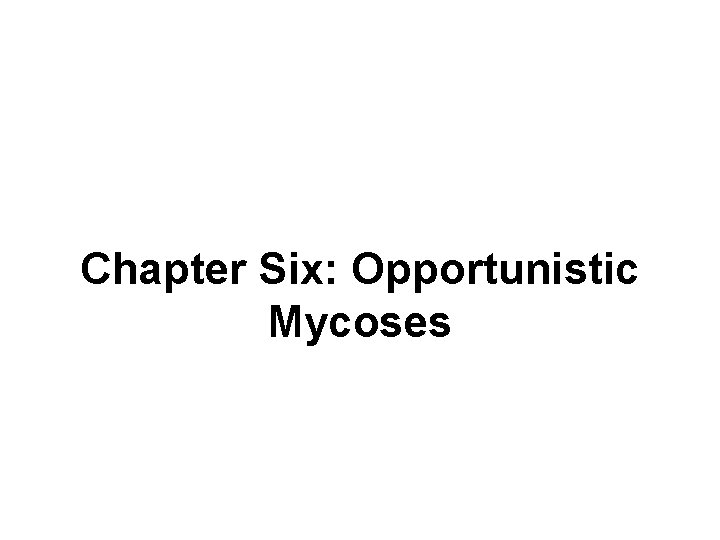 Chapter Six: Opportunistic Mycoses 