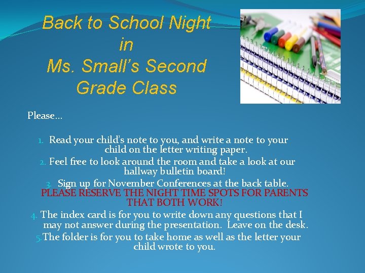 Back to School Night in Ms. Small’s Second Grade Class Please… 1. Read your