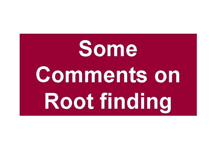 Some Comments on Root finding 